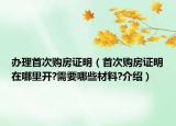 辦理首次購房證明（首次購房證明在哪里開?需要哪些材料?介紹）