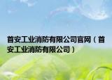 首安工業(yè)消防有限公司官網(wǎng)（首安工業(yè)消防有限公司）
