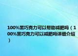 100%黑巧克力可以幫助減肥嗎（100%黑巧克力可以減肥嗎詳細(xì)介紹）