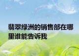 翡翠綠洲的銷售部在哪里誰能告訴我