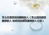 怎么在微信找回刪除的人（怎么找回微信刪掉的人 如何找回微信刪掉的人介紹）