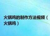 火鍋雞的制作方法視頻（火鍋雞）