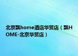 北京飄home酒店華貿(mào)店（飄HOME-北京華貿(mào)店）