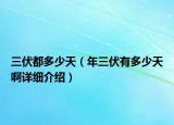 三伏都多少天（年三伏有多少天啊詳細(xì)介紹）