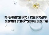 如何開啟皮套模式（皮套模式是怎么觸發(fā)的 皮套模式在哪里設(shè)置介紹）