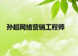 孫超網(wǎng)絡(luò)營銷工程師