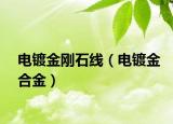 電鍍金剛石線（電鍍金合金）