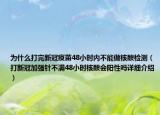 為什么打完新冠疫苗48小時內(nèi)不能做核酸檢測（打新冠加強針不滿48小時核酸會陽性嗎詳細介紹）