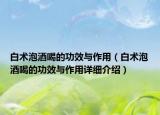 白術(shù)泡酒喝的功效與作用（白術(shù)泡酒喝的功效與作用詳細(xì)介紹）