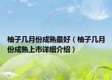 柚子幾月份成熟最好（柚子幾月份成熟上市詳細介紹）