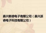 嘉興新睿電子有限公司（嘉興派睿電子科技有限公司）