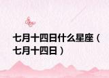 七月十四日什么星座（七月十四日）
