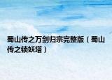 蜀山傳之萬劍歸宗完整版（蜀山傳之鎖妖塔）