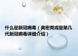 什么是新冠病毒（奧密克戎是第幾代新冠病毒詳細(xì)介紹）