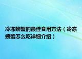 冷凍螃蟹的最佳食用方法（冷凍螃蟹怎么吃詳細(xì)介紹）