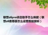 聯(lián)想z6pro語(yǔ)音助手怎么喚醒（聯(lián)想z6青春版怎么設(shè)置智能接聽(tīng)）