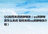 QQ如何關(guān)閉進(jìn)群特效（qq進(jìn)群特效怎么關(guān)閉 如何關(guān)閉qq進(jìn)群特效介紹）