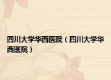 四川大學(xué)華西醫(yī)院（四川大學(xué)華西醫(yī)院）
