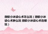 微軟小冰讀心術怎么玩（微軟小冰讀心術腫么玩 微軟小冰讀心術在哪玩）