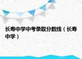 長(zhǎng)壽中學(xué)中考錄取分?jǐn)?shù)線（長(zhǎng)壽中學(xué)）