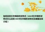 如何設(shè)置文本框的形狀樣式（word文本框形狀樣式怎么設(shè)置 word文本框形狀樣式在哪里設(shè)置介紹）