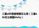 三星a80語音喚醒怎么用（三星a8s怎么喚醒bixby）