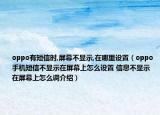 oppo有短信時(shí),屏幕不顯示,在哪里設(shè)置（oppo手機(jī)短信不顯示在屏幕上怎么設(shè)置 信息不顯示在屏幕上怎么調(diào)介紹）