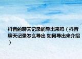 抖音的聊天記錄能導(dǎo)出來嗎（抖音聊天記錄怎么導(dǎo)出 如何導(dǎo)出來介紹）