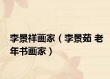 李景祥畫家（李景茹 老年書畫家）