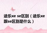 途樂(lè)xe se區(qū)別（途樂(lè)xe跟se區(qū)別是什么）