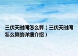 三伏天時間怎么算（三伏天時間怎么算的詳細介紹）