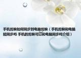 手機剪映如何同步到電腦剪映（手機剪映和電腦能同步嗎 手機的剪映可以和電腦同步嗎介紹）