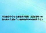 得物消息中心怎么刪除購買通知（得物消息中心的內(nèi)容怎么刪除 怎么刪除消息中心的消息介紹）