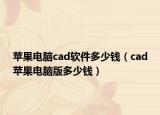 蘋果電腦cad軟件多少錢（cad蘋果電腦版多少錢）