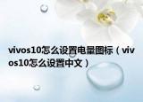 vivos10怎么設(shè)置電量圖標(biāo)（vivos10怎么設(shè)置中文）
