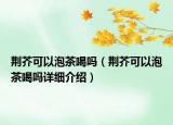 荊芥可以泡茶喝嗎（荊芥可以泡茶喝嗎詳細(xì)介紹）