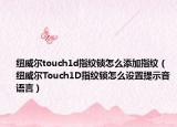 紐威爾touch1d指紋鎖怎么添加指紋（紐威爾Touch1D指紋鎖怎么設(shè)置提示音語言）
