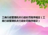 工商行政管理機關(guān)行政處罰程序規(guī)定（工商行政管理機關(guān)行政處罰程序規(guī)定）