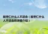 酸棗仁什么人不適合（酸棗仁什么人不適合吃詳細介紹）