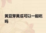 黃豆芽黃瓜可以一起吃嗎