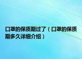 口罩的保質(zhì)期過了（口罩的保質(zhì)期多久詳細(xì)介紹）
