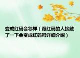 變成紅碼會怎樣（跟紅碼的人接觸了一下會變成紅碼嗎詳細介紹）