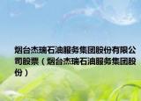 煙臺(tái)杰瑞石油服務(wù)集團(tuán)股份有限公司股票（煙臺(tái)杰瑞石油服務(wù)集團(tuán)股份）