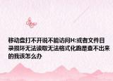 移動(dòng)盤(pán)打不開(kāi)說(shuō)不能訪問(wèn)H:或者文件目錄損壞無(wú)法讀取無(wú)法格式化跑是查不出來(lái)的我該怎么辦