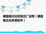 硬盤格式化恢復(fù)出廠設(shè)置（硬盤格式化恢復(fù)軟件）