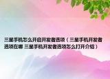 三星手機怎么開啟開發(fā)者選項（三星手機開發(fā)者選項在哪 三星手機開發(fā)者選項怎么打開介紹）