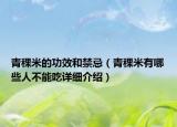 青稞米的功效和禁忌（青稞米有哪些人不能吃詳細(xì)介紹）