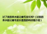 過了夜的茶水能讓睫毛變長嗎?（過夜的茶水能讓睫毛變長是真的嗎詳細(xì)介紹）