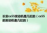 長安cs55發(fā)動機是幾缸的（cs55的發(fā)動機是幾缸的）