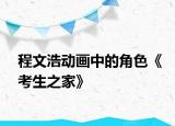 程文浩動畫中的角色《考生之家》